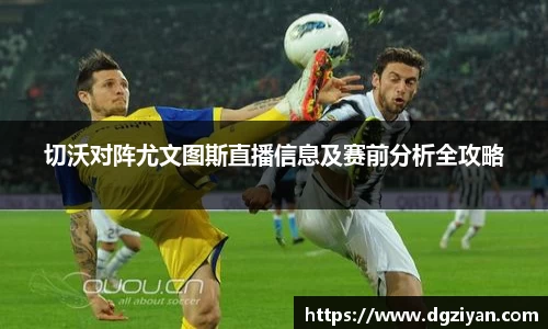 yy易游官网切沃对阵尤文图斯直播信息及赛前分析全攻略